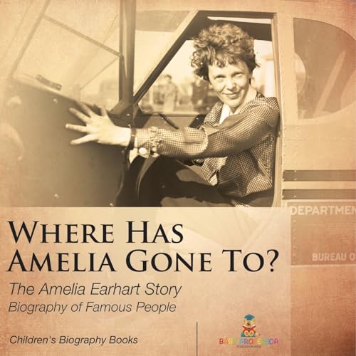 Where Has Amelia Gone To? The Amelia Earhart Story Biography of Famous People Children's Women Biographies von Baby Professor