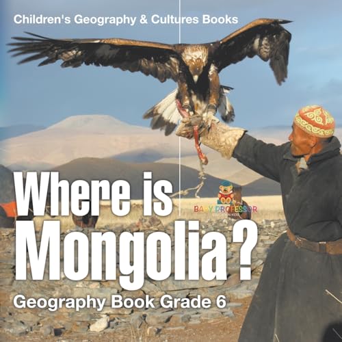 Where is Mongolia? Geography Book Grade 6 Children's Geography & Culture Books von Baby Professor