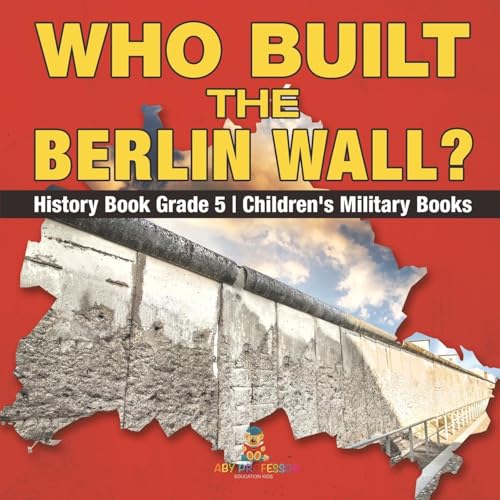Who Built the Berlin Wall? - History Book Grade 5 Children's Military Books Who Built the Berlin Wall? - History Book Grade 5 Children's Military Books von Baby Professor