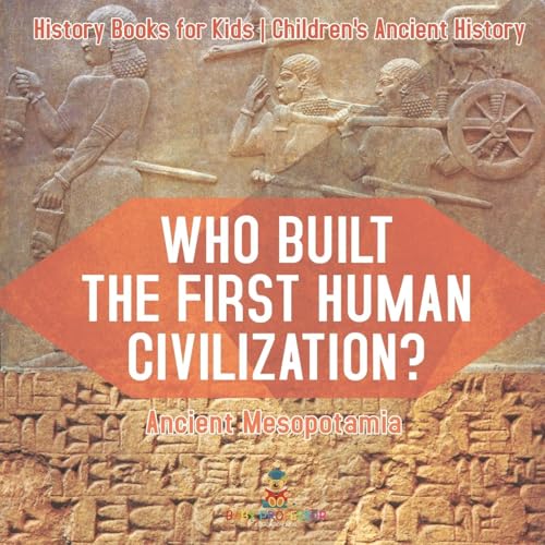 Who Built the First Human Civilization? Ancient Mesopotamia - History Books for Kids Children's Ancient History von Baby Professor