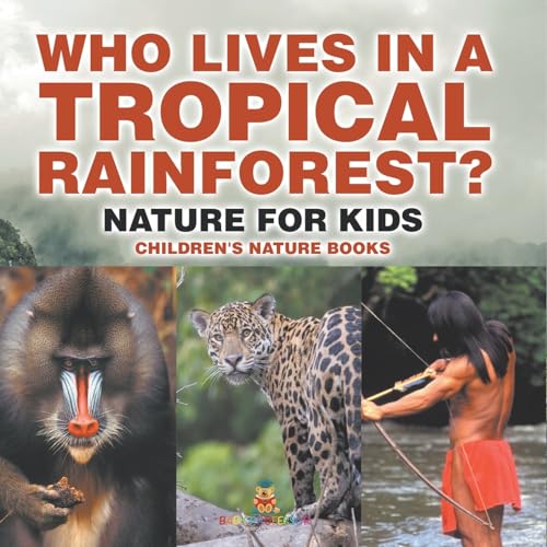 Who Lives in A Tropical Rainforest? Nature for Kids Children's Nature Books von Baby Professor
