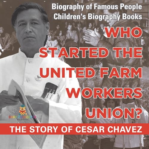 Who Started the United Farm Workers Union? The Story of Cesar Chavez - Biography of Famous People Children's Biography Books Who Started the United Farm Workers Union? The Story of Cesar Chavez - Biography of Famous People Children's Biography Books von Baby Professor