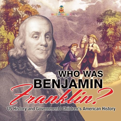 Who Was Benjamin Franklin? US History and Government Children's American History Who Was Benjamin Franklin? US History and Government Children's American History von Baby Professor