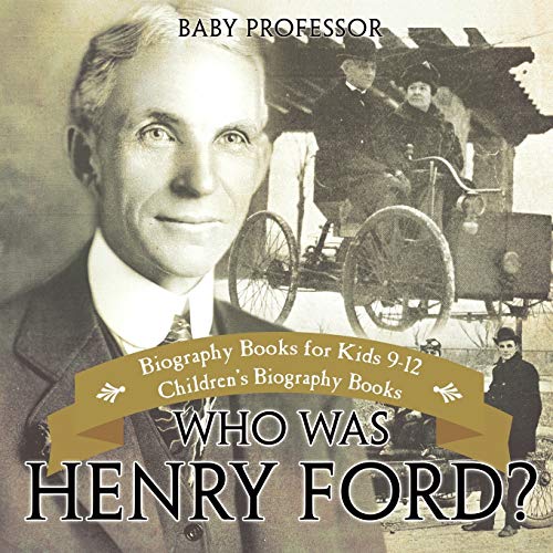 Who Was Henry Ford? - Biography Books for Kids 9-12 Children's Biography Books