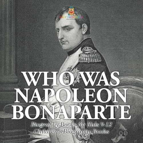 Who Was Napoleon Bonaparte - Biography Books for Kids 9-12 Children's Biography Books Who Was Napoleon Bonaparte - Biography Books for Kids 9-12 Children's Biography Books von Baby Professor