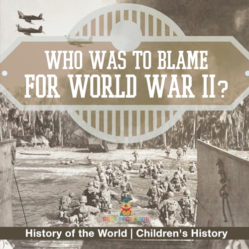 Who Was to Blame for World War II? History of the World Children's History Who Was to Blame for World War II? History of the World Children's History von Baby Professor