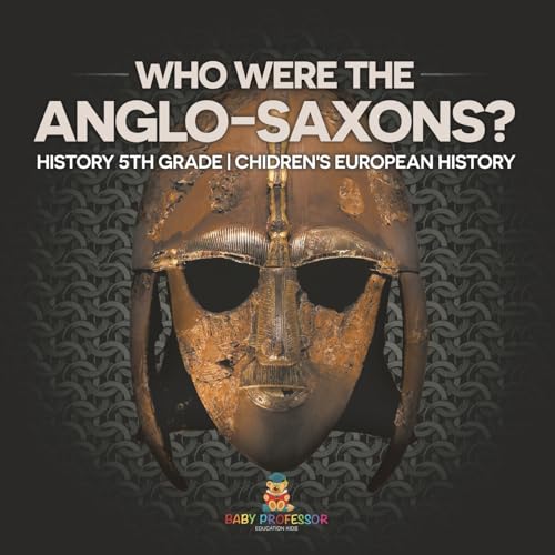 Who Were The Anglo-Saxons? History 5th Grade Chidren's European History Who Were The Anglo-Saxons? History 5th Grade Chidren's European History von Baby Professor