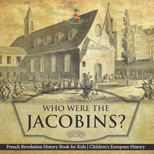 Who Were the Jacobins? French Revolution History Book for Kids Children's European History Who Were the Jacobins? French Revolution History Book for Kids Children's European History von Baby Professor
