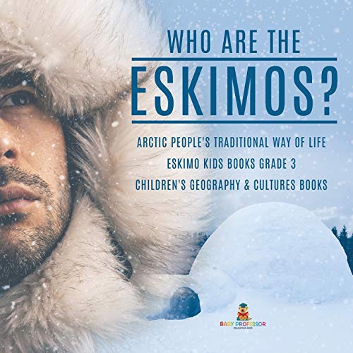 Who are the Eskimos? Arctic People's Traditional Way of Life Eskimo Kids Books Grade 3 Children's Geography & Cultures Books von Baby Professor