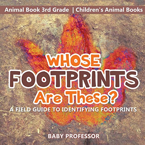 Whose Footprints Are These? A Field Guide to Identifying Footprints - Animal Book 3rd Grade Children's Animal Books von Baby Professor