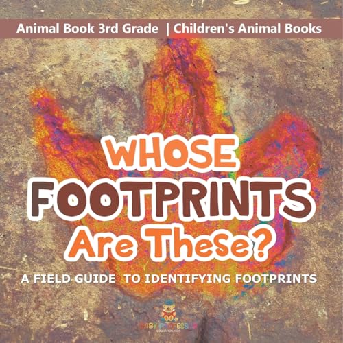 Whose Footprints Are These? A Field Guide to Identifying Footprints - Animal Book 3rd Grade Children's Animal Books von Baby Professor