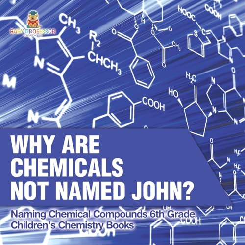 Why Are Chemicals Not Named John? Naming Chemical Compounds 6th Grade Children's Chemistry Books Why Are Chemicals Not Named John? Naming Chemical Compounds 6th Grade Children's Chemistry Books von Baby Professor
