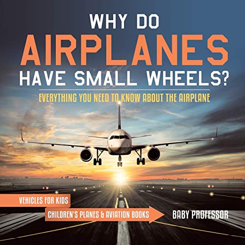 Why Do Airplanes Have Small Wheels? Everything You Need to Know About The Airplane - Vehicles for Kids Children's Planes & Aviation Books von Baby Professor