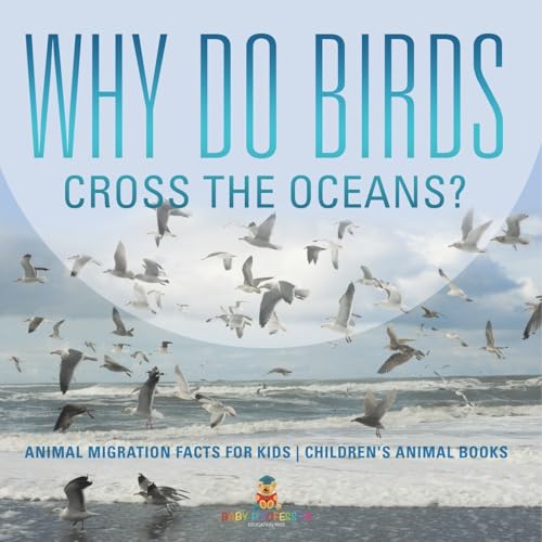 Why Do Birds Cross the Oceans? Animal Migration Facts for Kids Children's Animal Books Why Do Birds Cross the Oceans? Animal Migration Facts for Kids Children's Animal Books von Baby Professor