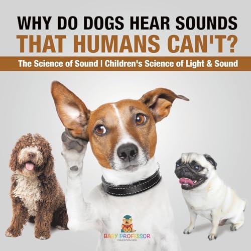 Why Do Dogs Hear Sounds That Humans Can't? - The Science of Sound Children's Science of Light & Sound Why Do Dogs Hear Sounds That Humans Can't? - The Science of Sound Children's Science of Light & Sound von Baby Professor