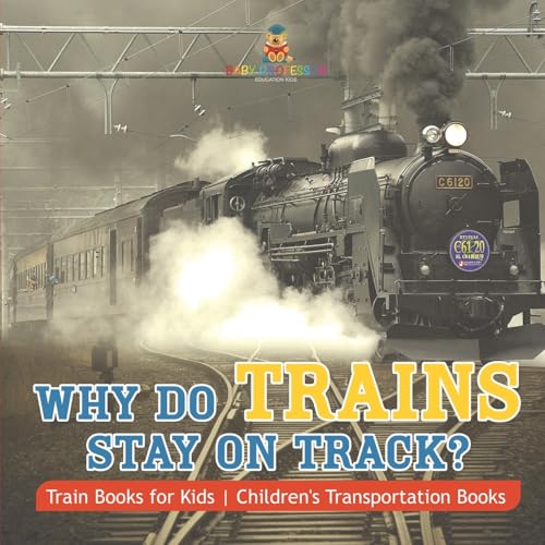 Why Do Trains Stay on Track? Train Books for Kids Children's Transportation Books Why Do Trains Stay on Track? Train Books for Kids Children's Transportation Books von Baby Professor