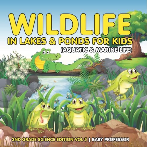 Wildlife in Lakes & Ponds for Kids (Aquatic & Marine Life) 2nd Grade Science Edition Vol 5 von Baby Professor