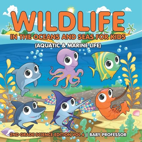Wildlife in the Oceans and Seas for Kids (Aquatic & Marine Life) 2nd Grade Science Edition Vol 6 von Baby Professor