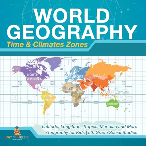 World Geography - Time & Climate Zones - Latitude, Longitude, Tropics, Meridian and More Geography for Kids 5th Grade Social Studies von Baby Professor