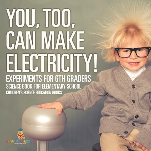 You, Too, Can Make Electricity! Experiments for 6th Graders - Science Book for Elementary School Children's Science Education books You, Too, Can Make Electricity! Experiments for 6th Graders - Science Book for Elementary School Children's Science Education books von Baby Professor
