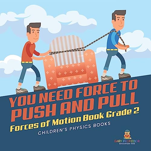You Need Force to Push and Pull Forces of Motion Book Grade 2 Children's Physics Books von Baby Professor