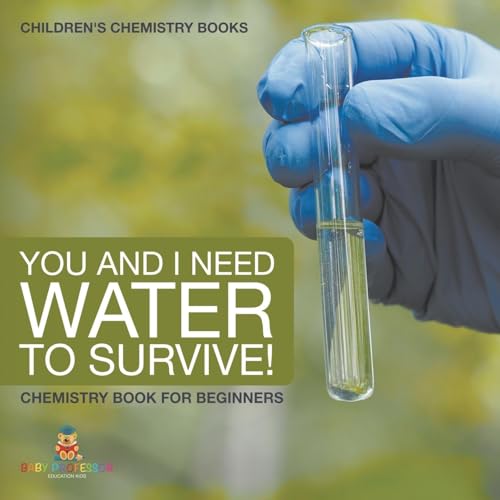 You and I Need Water to Survive! Chemistry Book for Beginners Children's Chemistry Books You and I Need Water to Survive! Chemistry Book for Beginners Children's Chemistry Books von Baby Professor