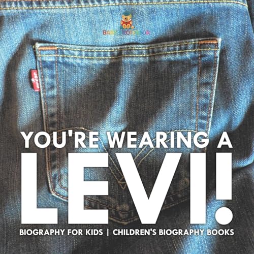 You're Wearing a Levi! Biography for Kids Children's Biography Books You're Wearing a Levi! Biography for Kids Children's Biography Books von Baby Professor