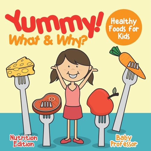 Yummy! What & Why? - Healthy Foods for Kids - Nutrition Edition von Baby Professor