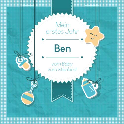 Mein erstes Jahr - Ben - vom Baby zum Kleinkind: Babyalbum zum Ausfüllen für das erste Lebensjahr von Independently published