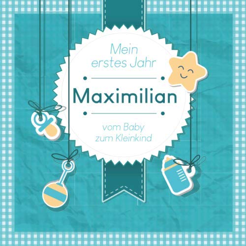 Mein erstes Jahr - Maximilian - vom Baby zum Kleinkind: Babyalbum zum Ausfüllen für das erste Lebensjahr