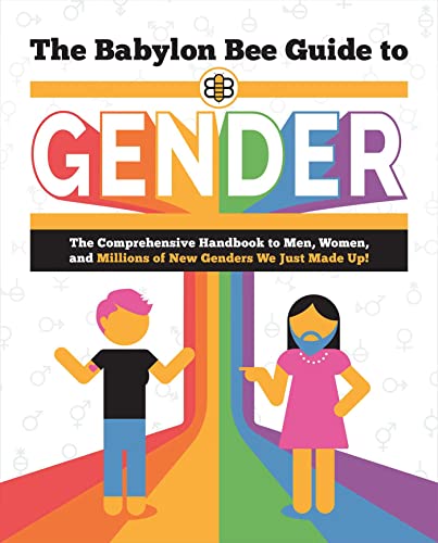 The Babylon Bee Guide to Gender: The Comprehensive Handbook to Men, Women, and Millions of New Genders We Just Made Up! (Babylon Bee Guides)