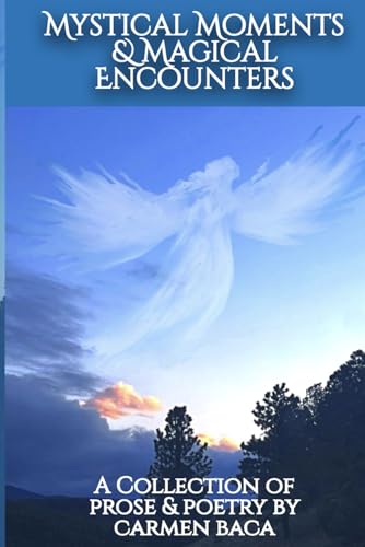 Mystical Moments & Magical Encounters: A Collection of Prose & Poetry by Carmen Baca von Independently published