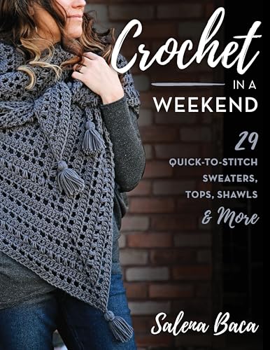 Crochet in a Weekend: 29 Quick-to-Stitch Sweaters, Tops, Shawls & More