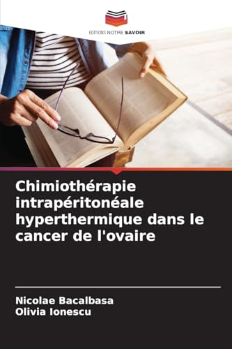 Chimiothérapie intrapéritonéale hyperthermique dans le cancer de l'ovaire von Editions Notre Savoir