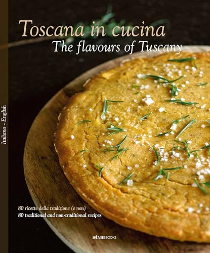 Toscana in cucina - The flavours of Tuscany: 80 ricette della tradizione (e non) - 80 traditional and non-traditional recipes (Italienisch Regionalküche / Italian lokal cuisine) von SIME BOOKS