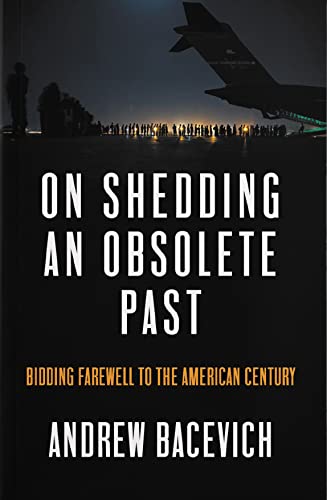 On Shedding an Obsolete Past: Bidding Farewell to the American Century (Dispatch Book Series)