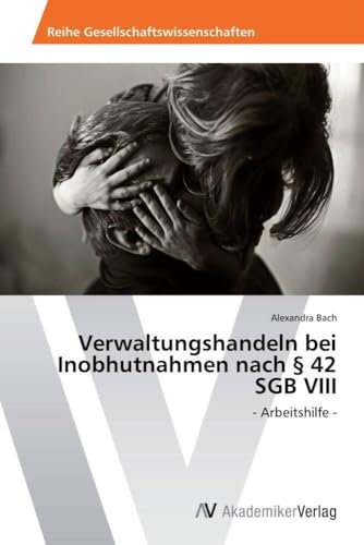 Verwaltungshandeln bei Inobhutnahmen nach § 42 SGB VIII: - Arbeitshilfe - von AV Akademikerverlag