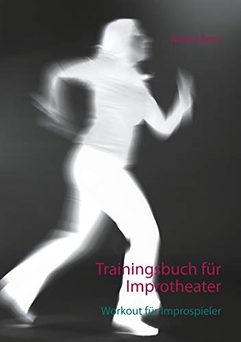 Trainingsbuch für Improtheater: Workout für Improspieler von Books on Demand