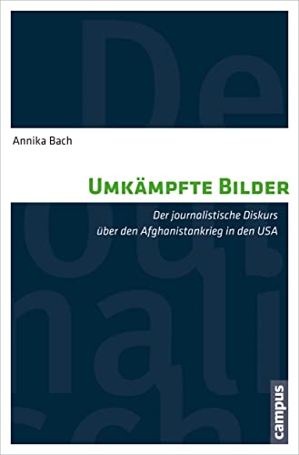 Umkämpfte Bilder: Der journalistische Diskurs über den Afghanistankrieg in den USA von Campus Verlag