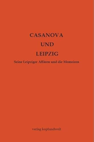 Casanova und Leipzig: Seine Leipziger Affären und die Memoiren