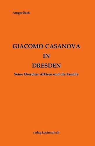Giacomo Casanova in Dresden: Seine Dresdner Affären und die Familie
