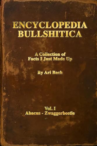 Encyclopedia Bullshitica: a collection of facts-i-just-made-up von Ari Bach