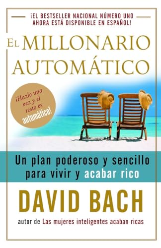 El Millonario Automático: Un Plan Poderoso Y Sencillo Para Vivir Y Acabar Rico