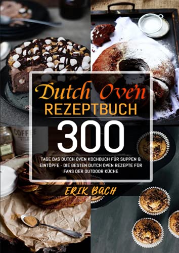 Dutch Oven Rezeptbuch: 300 Tage Das Dutch Oven Kochbuch für Suppen & Eintöpfe - Die besten Dutch Oven Rezepte für Fans der Outdoor Küche: 300 Tage Das ... Dutch Oven Rezepte für Fans der Outdoor Küche von Neopubli GmbH