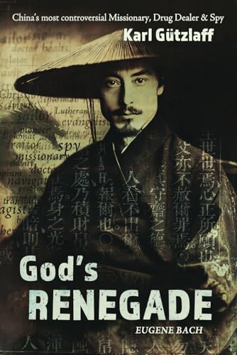 God's Renegade: Karl Gutzlaff: China's Most Controversial Missionary, Drug Dealer & Spy von Independently published