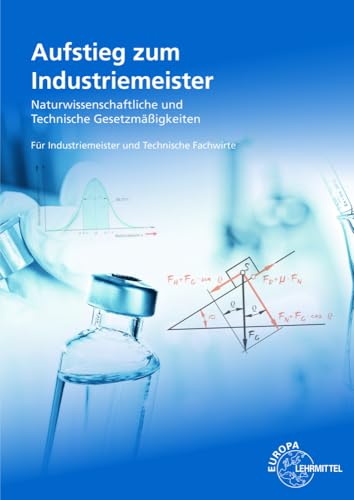 Aufstieg zum Industriemeister: Naturwissenschaftliche und technische Gesetzmäßigkeiten von Europa-Lehrmittel