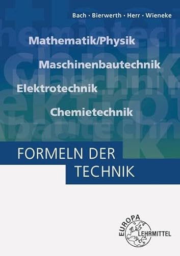 Formeln der Technik: Mathematik/Physik, Maschinenbautechnik, Elektrotechnik, Chemietechnik von Europa-Lehrmittel