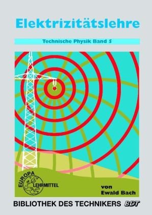 Technische Physik, 5 Bde., Bd.5, Elektrizitätslehre (Bibliothek des Technikers)