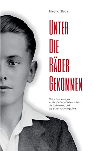 Unter die Räder gekommen: Meine Erinnerungen an die NS-Zeit in Geilenkirchen, die Evakuierung und die ersten Nachkriegsjahre Unter die Räder gekommen: Meine Erinnerungen an die NS-Zeit in Geilenkirchen, die Evakuierung und die ersten Nachkriegsjahre von Books on Demand