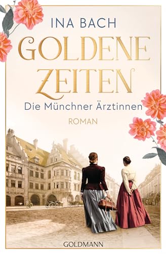 Goldene Zeiten. Die Münchner Ärztinnen: Roman - Die neue große Saga um drei Frauen, die nach den Sternen greifen (Die Ärztinnen-Saga, Band 2) von Goldmann Verlag